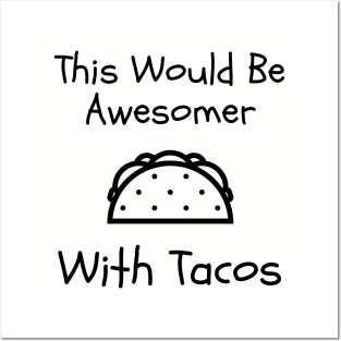 This Would Be Awesomer With Tacos Posters and Art